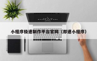 九江小程序极速制作平台官网（即速小程序）