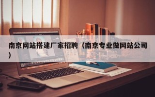 九江南京网站搭建厂家招聘（南京专业做网站公司）