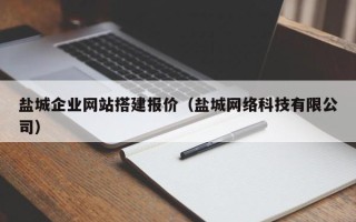 九江盐城企业网站搭建报价（盐城网络科技有限公司）