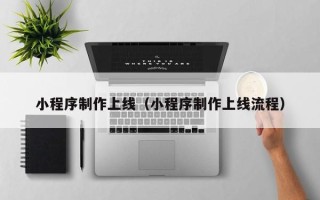 九江小程序制作上线（小程序制作上线流程）