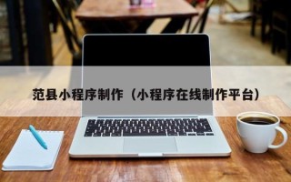 九江范县小程序制作（小程序在线制作平台）